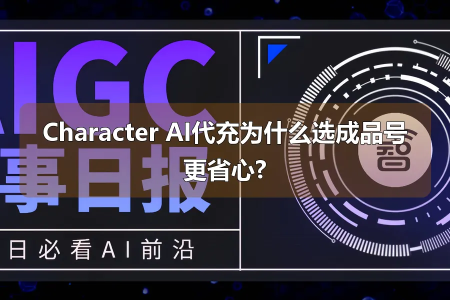 Character AI代充为什么选成品号更省心?